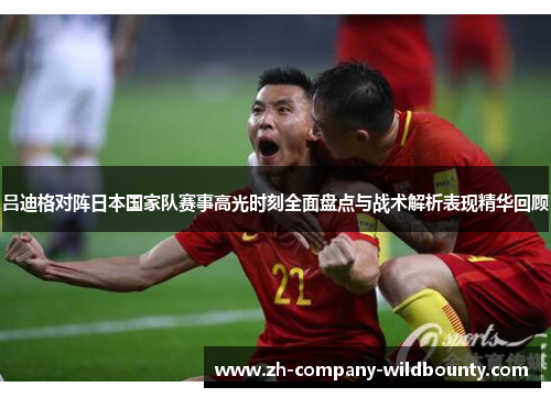 吕迪格对阵日本国家队赛事高光时刻全面盘点与战术解析表现精华回顾