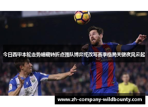 今日西甲本轮走势暗藏转折点强队博弈或改写赛季格局关键夜风云起