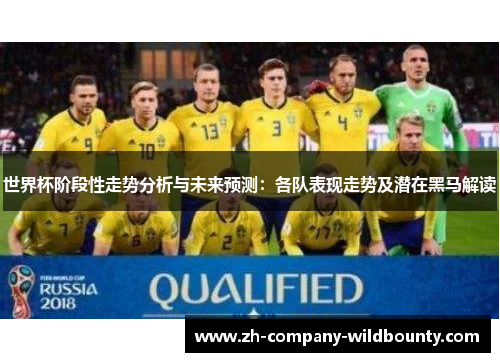 世界杯阶段性走势分析与未来预测：各队表现走势及潜在黑马解读
