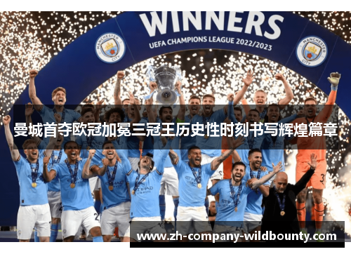 曼城首夺欧冠加冕三冠王历史性时刻书写辉煌篇章 曼城首夺欧冠加冕三冠王历史性时刻书写辉煌篇章