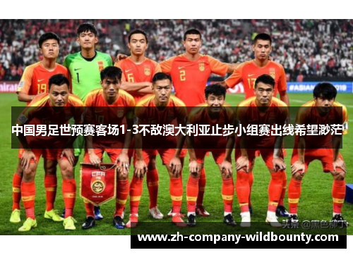 中国男足世预赛客场1-3不敌澳大利亚止步小组赛出线希望渺茫