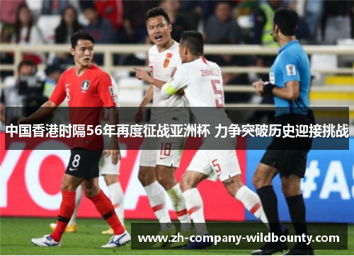 中国香港时隔56年再度征战亚洲杯 力争突破历史迎接挑战 中国香港时隔56年再度征战亚洲杯 力争突破历史迎接挑战