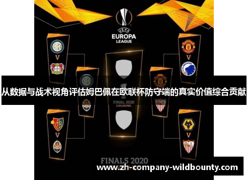 从数据与战术视角评估姆巴佩在欧联杯防守端的真实价值综合贡献 从数据与战术视角评估姆巴佩在欧联杯防守端的真实价值综合贡献