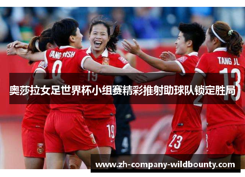 奥莎拉女足世界杯小组赛精彩推射助球队锁定胜局 奥莎拉女足世界杯小组赛精彩推射助球队锁定胜局