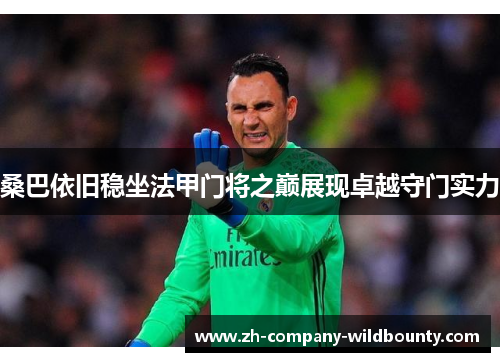 桑巴依旧稳坐法甲门将之巅展现卓越守门实力