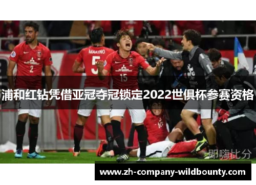 浦和红钻凭借亚冠夺冠锁定2022世俱杯参赛资格