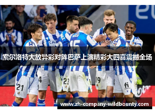 索尔洛特大放异彩对阵巴萨上演精彩大四喜震撼全场