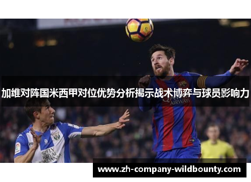 加维对阵国米西甲对位优势分析揭示战术博弈与球员影响力 加维对阵国米西甲对位优势分析揭示战术博弈与球员影响力