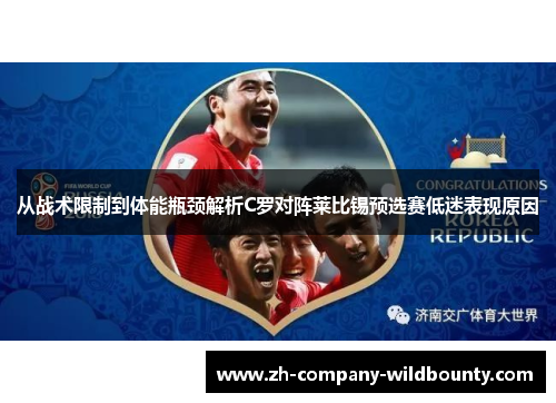 从战术限制到体能瓶颈解析C罗对阵莱比锡预选赛低迷表现原因